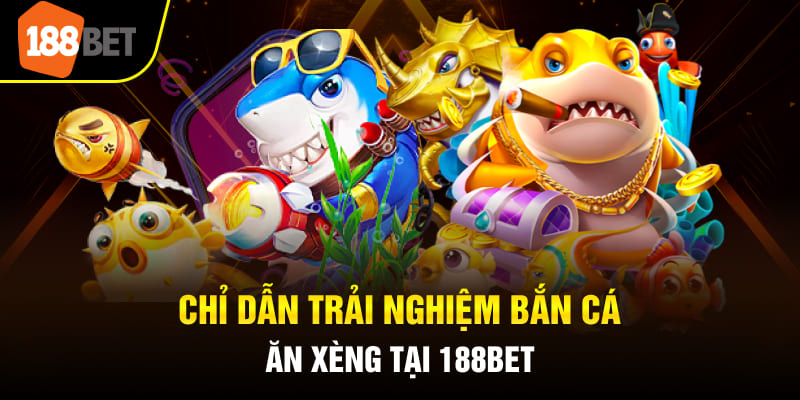Chỉ dẫn trải nghiệm bắn cá tại 188BET